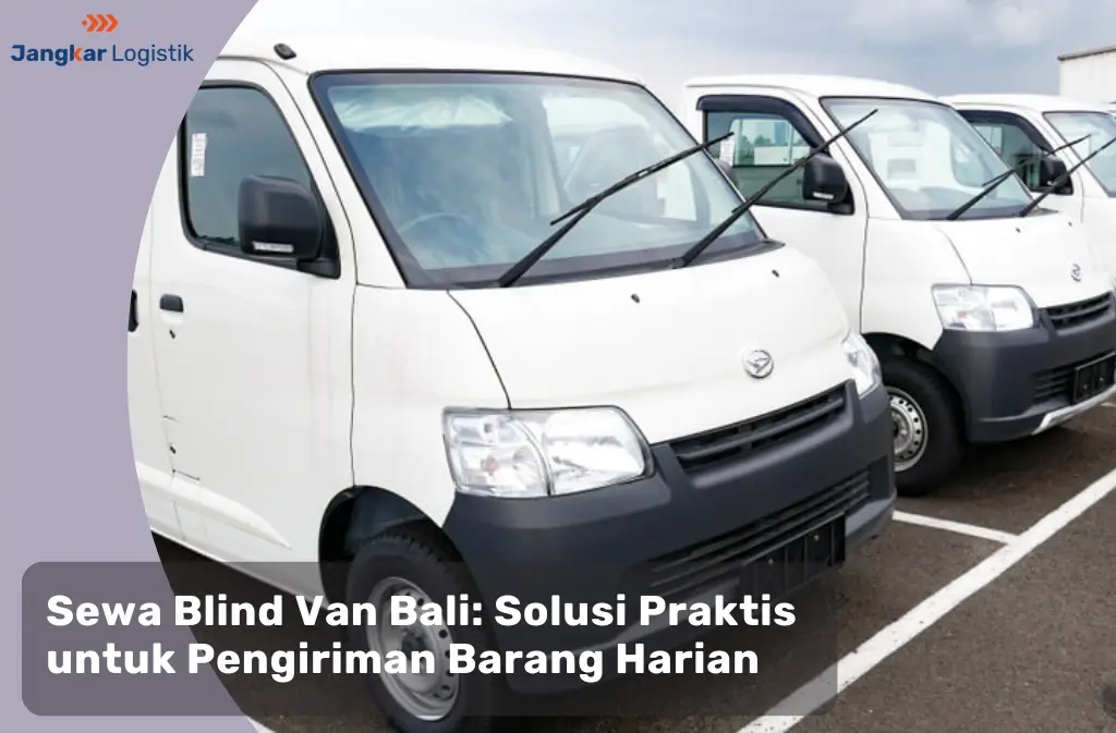 Sewa Blind Van Bali: Solusi Praktis untuk Pengiriman Barang Harian