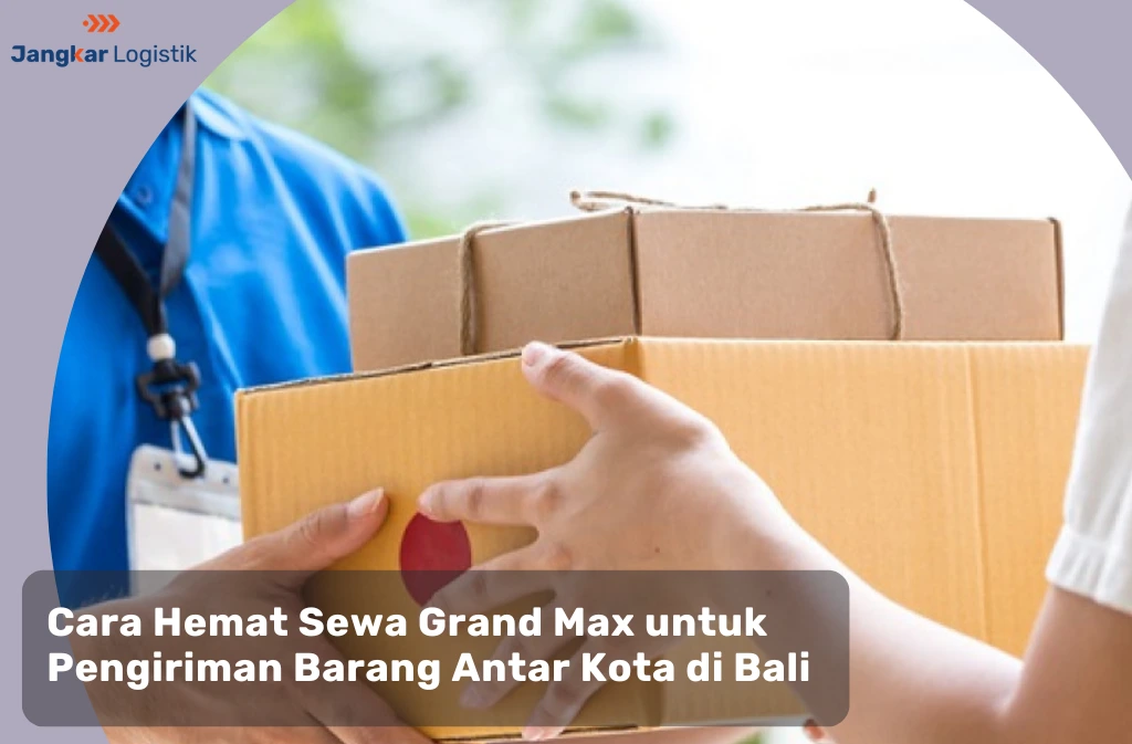Cara Hemat Sewa Grand Max untuk Pengiriman Barang Antar Kota di Bali